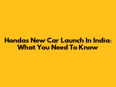 Honda's New Car Launch In India: What You Need To Know