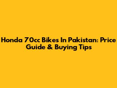 Honda 70cc Bikes In Pakistan: Price Guide & Buying Tips