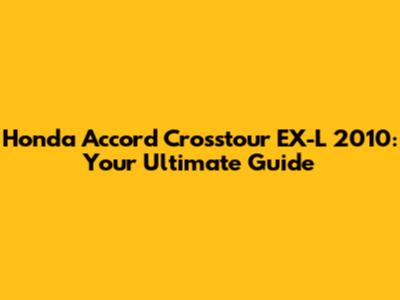 Honda Accord Crosstour EX-L 2010: Your Ultimate Guide