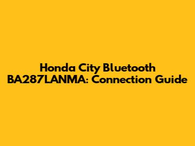 Honda City Bluetooth BA287LANMA: Connection Guide