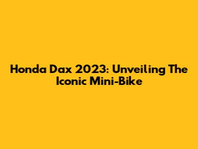 Honda Dax 2023: Unveiling The Iconic Mini-Bike