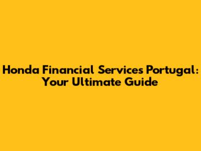 Honda Financial Services Portugal: Your Ultimate Guide