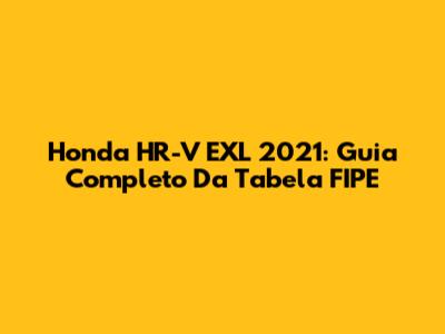 Honda HR-V EXL 2021: Guia Completo Da Tabela FIPE