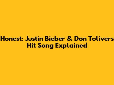 Honest: Justin Bieber & Don Toliver's Hit Song Explained