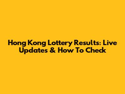 Hong Kong Lottery Results: Live Updates & How To Check