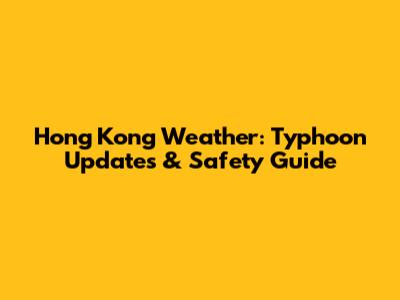 Hong Kong Weather: Typhoon Updates & Safety Guide
