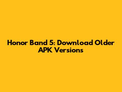 Honor Band 5: Download Older APK Versions