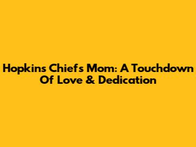 Hopkins Chiefs Mom: A Touchdown Of Love & Dedication