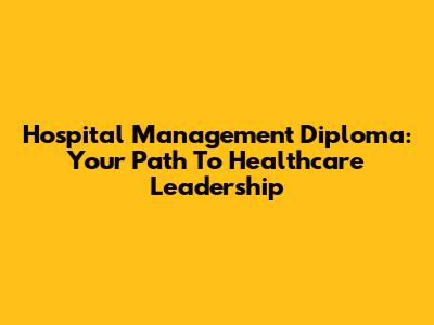 Hospital Management Diploma: Your Path To Healthcare Leadership