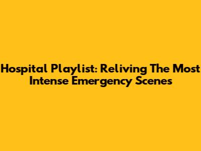 Hospital Playlist: Reliving The Most Intense Emergency Scenes