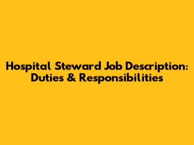 Hospital Steward Job Description: Duties & Responsibilities