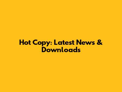 Hot Copy: Latest News & Downloads