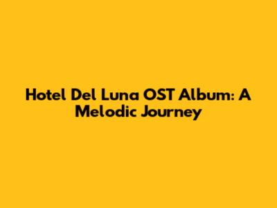 Hotel Del Luna OST Album: A Melodic Journey