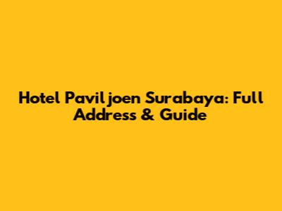 Hotel Paviljoen Surabaya: Full Address & Guide