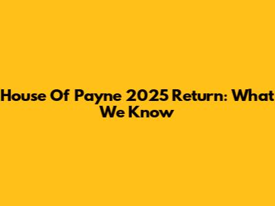 House Of Payne 2025 Return: What We Know