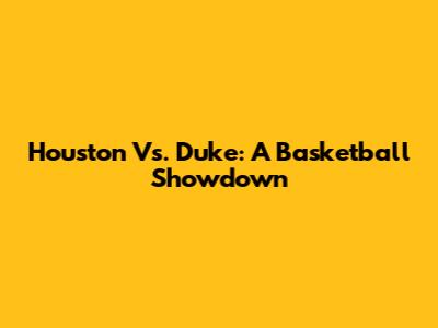 Houston Vs. Duke: A Basketball Showdown