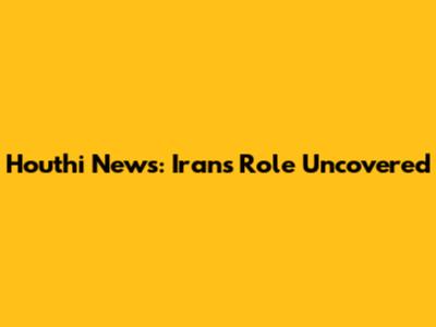 Houthi News: Iran's Role Uncovered