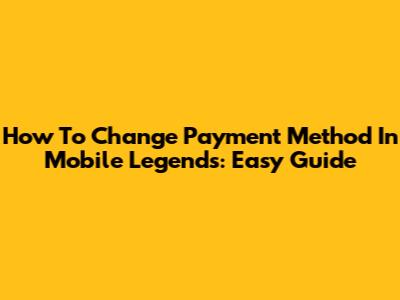 How To Change Payment Method In Mobile Legends: Easy Guide