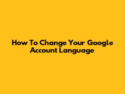 How To Change Your Google Account Language