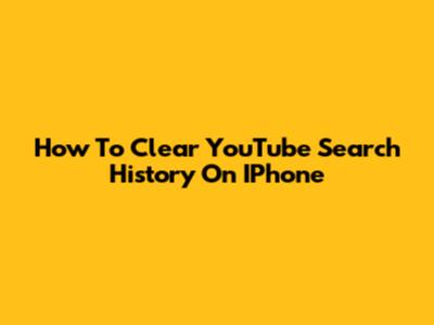How To Clear YouTube Search History On IPhone