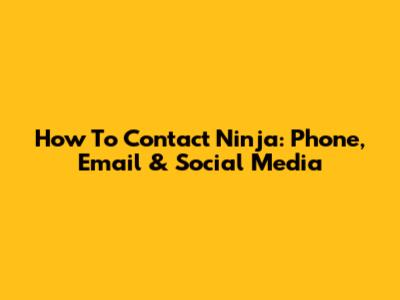How To Contact Ninja: Phone, Email & Social Media