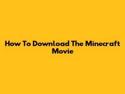 How To Download The Minecraft Movie