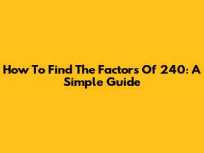 How To Find The Factors Of 240: A Simple Guide