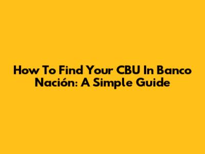 How To Find Your CBU In Banco Nación: A Simple Guide