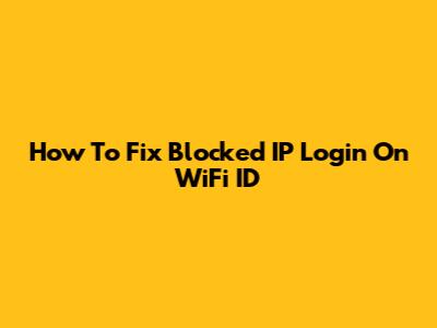 How To Fix Blocked IP Login On WiFi ID