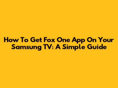 How To Get Fox One App On Your Samsung TV: A Simple Guide