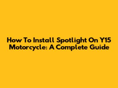 How To Install Spotlight On Y15 Motorcycle: A Complete Guide