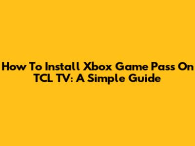How To Install Xbox Game Pass On TCL TV: A Simple Guide