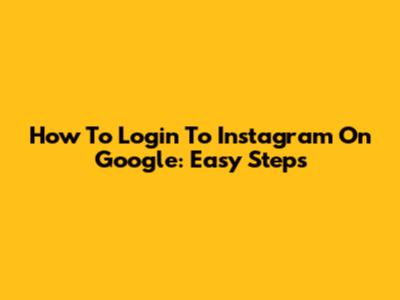 How To Login To Instagram On Google: Easy Steps