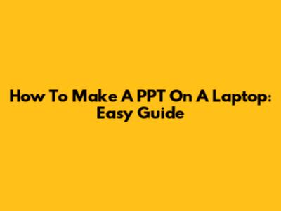 How To Make A PPT On A Laptop: Easy Guide
