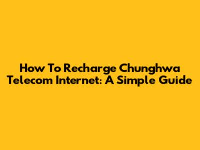 How To Recharge Chunghwa Telecom Internet: A Simple Guide