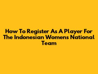 How To Register As A Player For The Indonesian Women's National Team