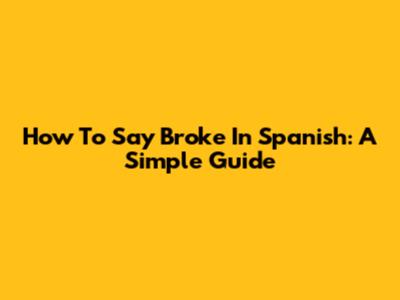 How To Say "Broke" In Spanish: A Simple Guide