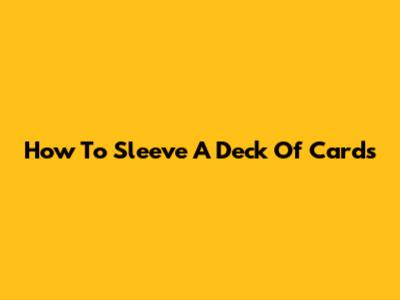 How To Sleeve A Deck Of Cards