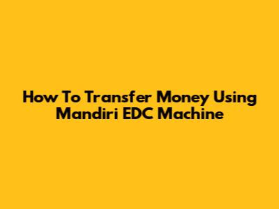How To Transfer Money Using Mandiri EDC Machine