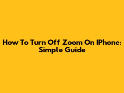 How To Turn Off Zoom On IPhone: Simple Guide