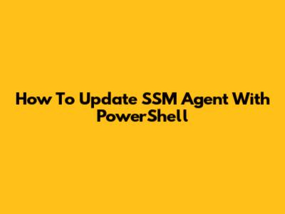 How To Update SSM Agent With PowerShell