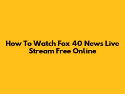 How To Watch Fox 40 News Live Stream Free Online