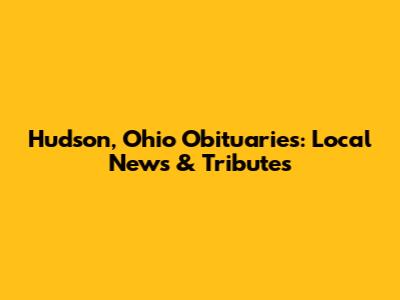Hudson, Ohio Obituaries: Local News & Tributes