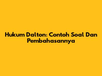 Hukum Dalton: Contoh Soal Dan Pembahasannya