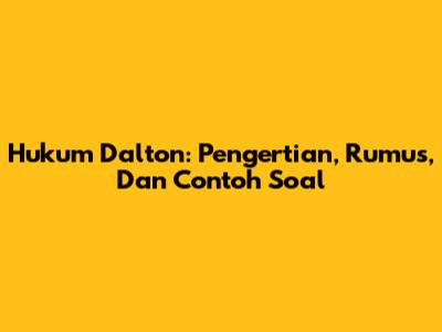Hukum Dalton: Pengertian, Rumus, Dan Contoh Soal