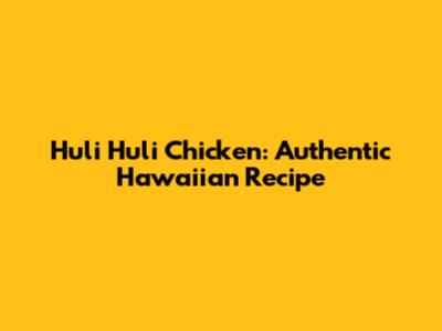 Huli Huli Chicken: Authentic Hawaiian Recipe