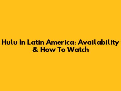 Hulu In Latin America: Availability & How To Watch