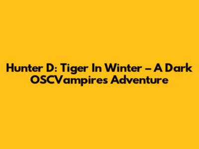 Hunter D: Tiger In Winter – A Dark OSCVampires Adventure
