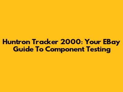 Huntron Tracker 2000: Your EBay Guide To Component Testing