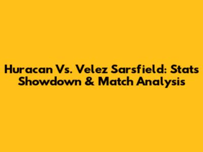 Huracan Vs. Velez Sarsfield: Stats Showdown & Match Analysis
